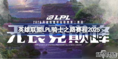 英雄联盟LPL骑士之路赛程2025 英雄联盟LPL骑士之路赛程怎么安排的